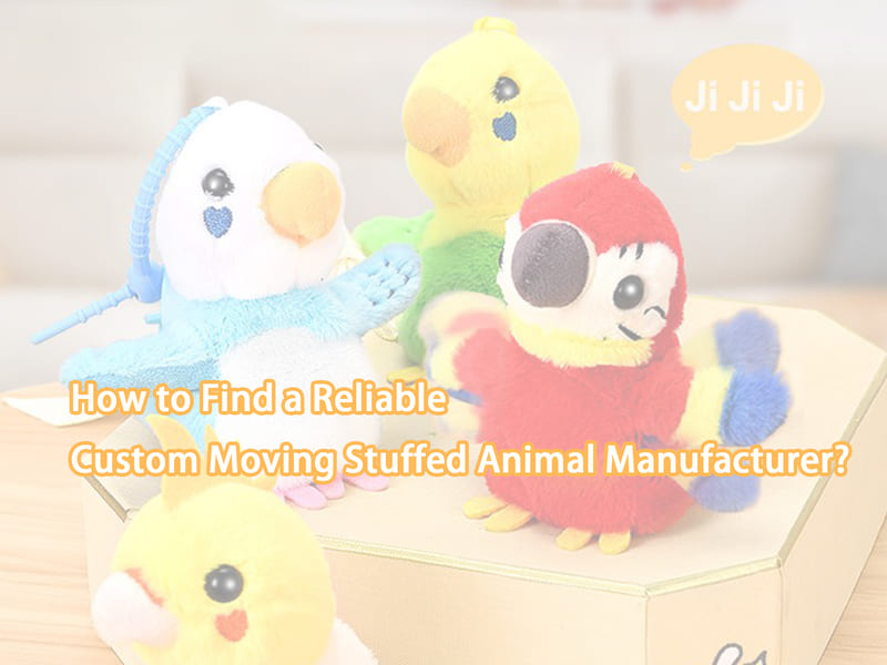How to Find a Reliable Custom Moving Stuffed Animal Manufacturer?