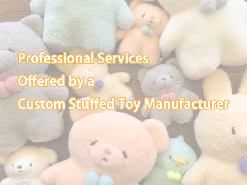 Professional Services of  Custom Stuffed Toy Manufacturers