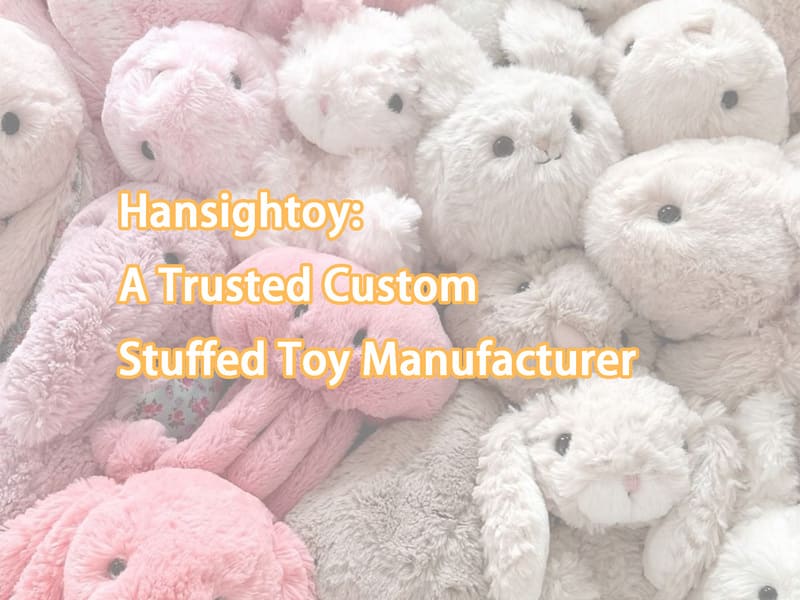 Hansightoy: A Trusted Custom Stuffed Toy Manufacturer
