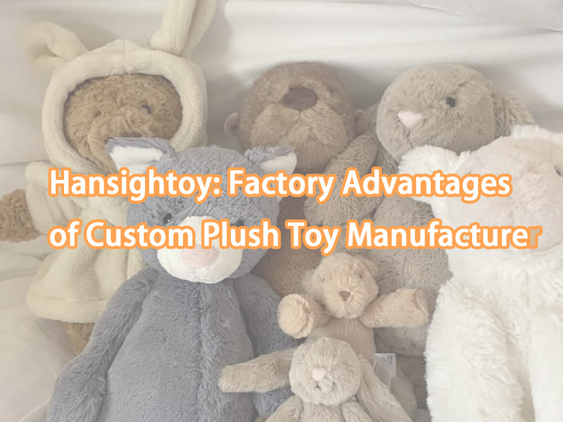 Hansightoy: Factory Advantages  of Custom Plush Toy Manufacturer