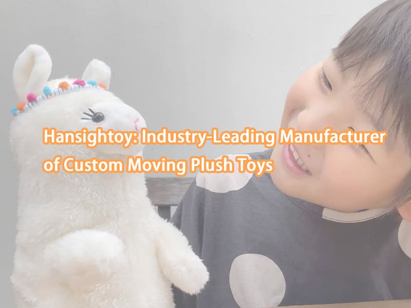 Hansightoy: Industry-Leading Manufacturer of Custom Moving Plush Toys