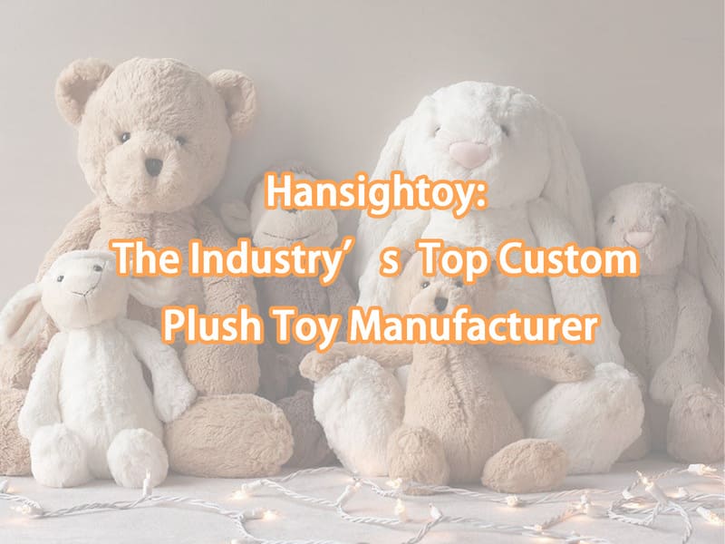 Hansightoy: The Industry’s Top Custom Plush Toy Manufacturer