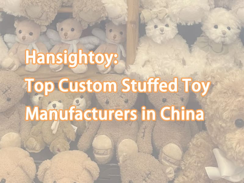 Hansightoy: Top Custom Stuffed Toy Manufacturers in China